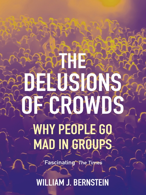 Title details for The Delusions of Crowds by William L Bernstein - Available